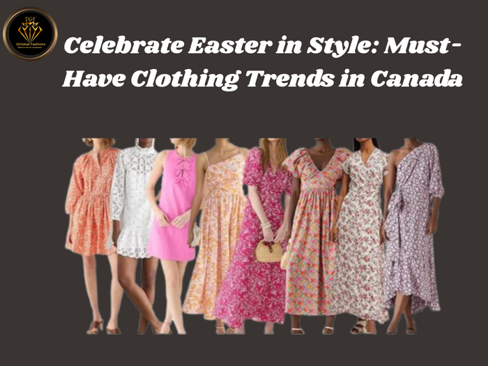 𝐂𝐞𝐥𝐞𝐛𝐫𝐚𝐭𝐞 𝐄𝐚𝐬𝐭𝐞𝐫 𝐢𝐧 𝐒𝐭𝐲𝐥𝐞: 𝐌𝐮𝐬𝐭-𝐇𝐚𝐯𝐞 𝐂𝐥𝐨𝐭𝐡𝐢𝐧𝐠 𝐓𝐫𝐞𝐧𝐝𝐬 𝐢𝐧 𝐂𝐚𝐧𝐚𝐝𝐚